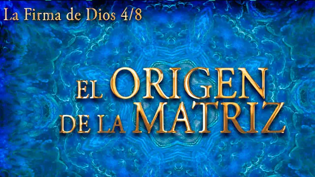 El origen de la Matriz - Parte 4/8 del Documental: La Firma de Dios